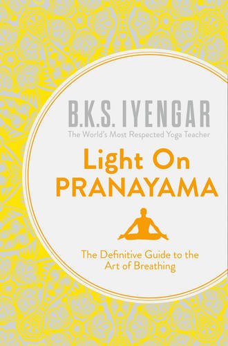 Light on Pranayama: The Definitive Guide to the Art of Breathing By B.K.S. Iyengar