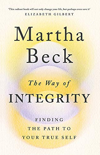 The Way of Integrity: Finding the path to your true self By Martha Beck