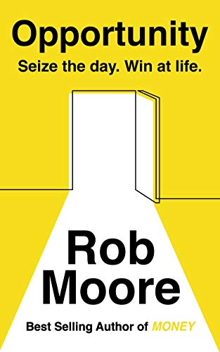 Opportunity: Seize The Day. Win At Life. By Rob Moore