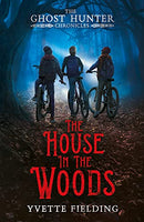 The House in the Woods (The Ghost Hunter Chronicles) by Yvette Fielding