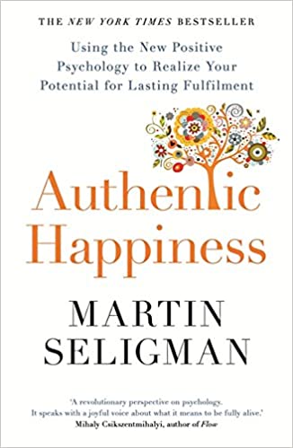 Authentic Happiness By Martin Seligman Using the New Positive Psychology to Realise your Potential for Lasting Fulfilment