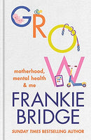 GROW: Motherhood, mental health & me By Frankie Bridge Hardcover