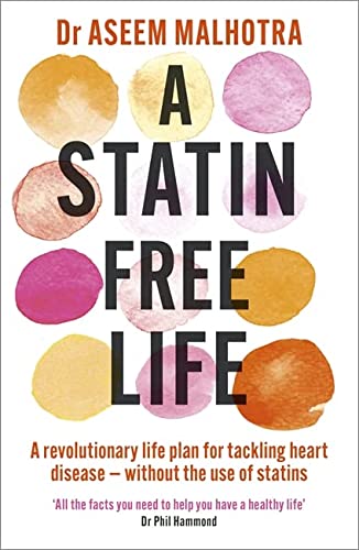 A Statin-Free Life: A revolutionary life plan for tackling heart disease without the use of statins By Dr Aseem Malhotra