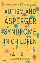 Autism and Asperger Syndrome in Childhood: A Supportive Book for Parents & Carers of Newly Diagnosed Children – Guidance & Awareness by Luke Beardon