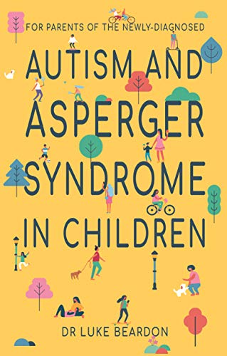 Autism and Asperger Syndrome in Childhood: For parents and carers of the newly diagnosed By Luke Beardon