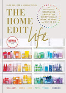 The Home Edit Life: The Complete Guide to Organizing Absolutely Everything at Work, at Home and On the Go, A Netflix Original Series By Clea Shearer & Joanna Teplin