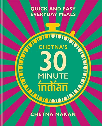 Chetna's 30-minute Indian: Quick and easy everyday meals by Chetna Makan