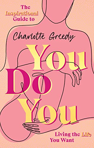 You Do You: The Inspirational Guide To Getting The Life You Want By Charlotte Greedy