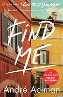 Find Me: A TOP TEN SUNDAY TIMES BESTSELLER By Andre Aciman