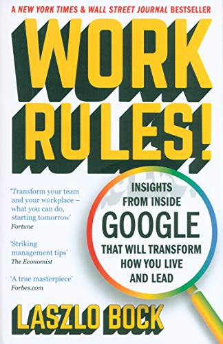Work Rules!: Insights from Inside Google That Will Transform How You Live and Lead By Laszlo Bock