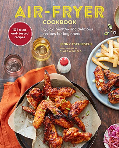 Air-fryer Cookbook: Quick, healthy and delicious recipes for beginners By Jenny Tschiesche