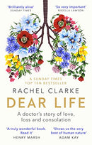 Dear Life A Doctor’s Story of Love, Loss and Consolation