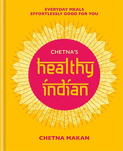 Chetna's Healthy Indian: Everyday family meals effortlessly good for you By Chetna Makan