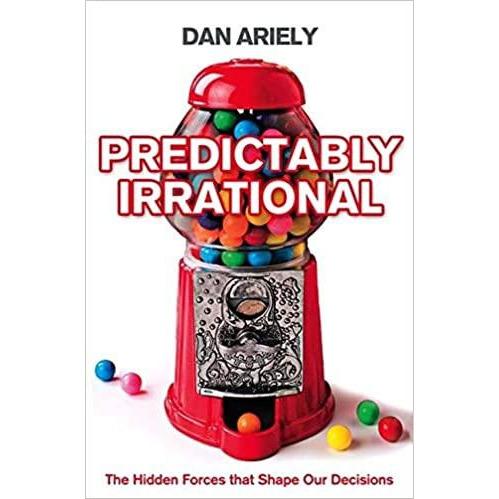 Predictably Irrational: The Hidden Forces That Shape Our Decisions Dan Ariely