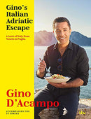 Gino's Italian Adriatic Escape: A taste of Italy from Veneto to Puglia By Gino D'Acampo