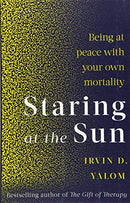 Staring At The Sun: Being at peace with your own mortality By Irvin D.Yalom