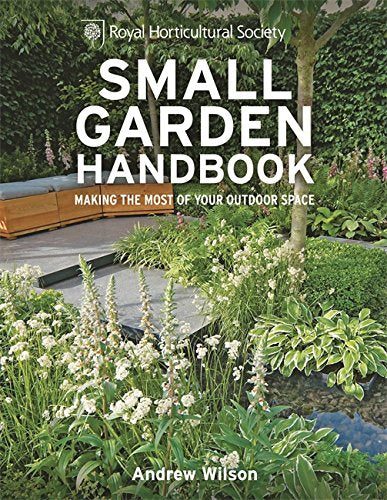 RHS Small Garden Handbook: Making the most of your outdoor space (Royal Horticultural Society Handbooks)