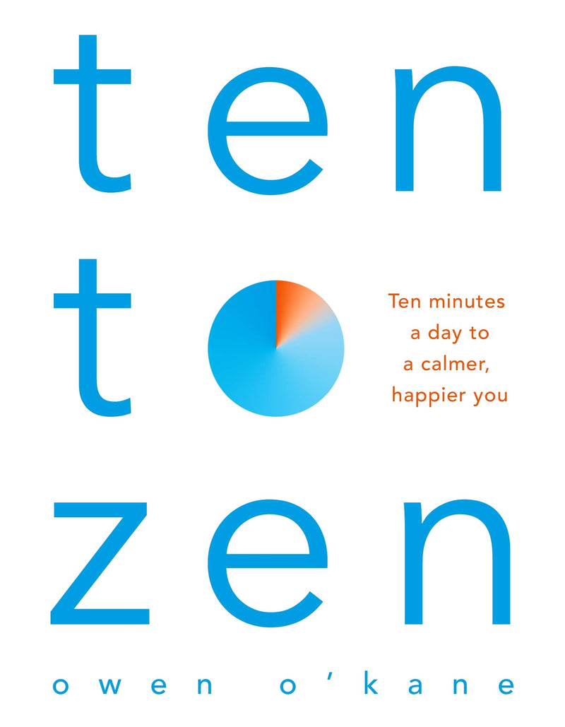 Ten to Zen: Ten Minutes a Day to a Calmer, Happier You Owen O'Kane