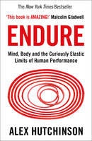 Endure: Mind, Body and the Curiously Elastic Limits of Human Performance by Alex Hutchinson