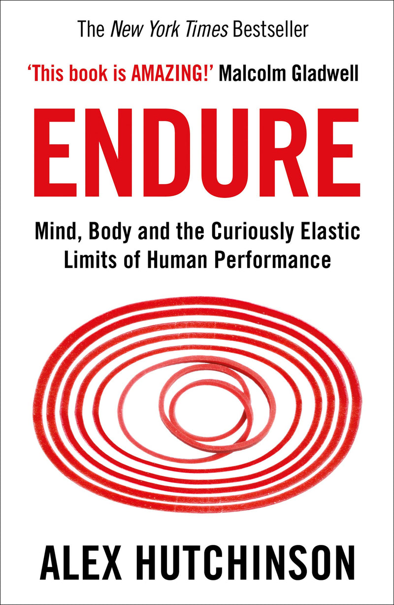 Endure: Mind, Body and the Curiously Elastic Limits of Human Performance by Alex Hutchinson