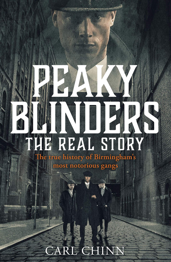 Peaky Blinders The Real Story of Birminghams Most Notorious Gangs by Carl Chinn