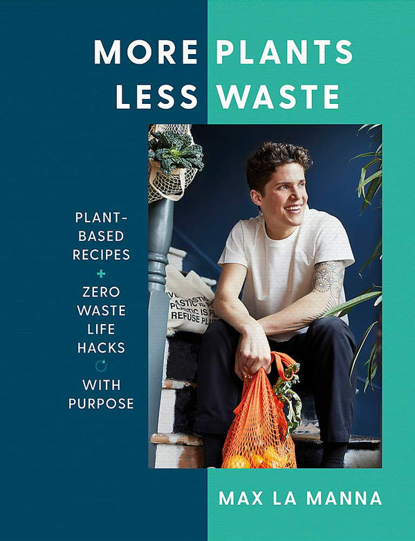 More Plants Less Waste- Plant-based Recipes + Zero Waste Life Hacks with Purpose by Max La Manna