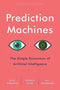 Prediction Machines,The Simple Economics of Artificial Inteligence