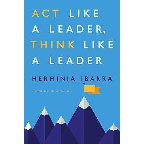 Act Like a Leader, Think Like a Leader Book Herminia Ibarra Hardback