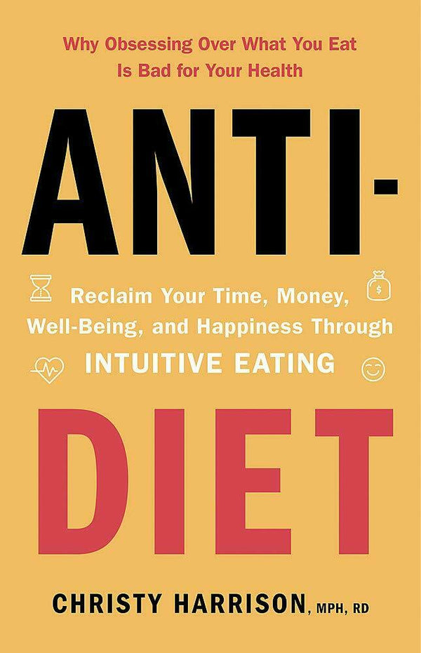 Anti-Diet: Reclaim Your Time, Money, Well-Being and Happiness Through Intuitive