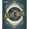 Atlas Of Beer - Foreword & Tasting Tips By Hoalst-Pullen & Patterson