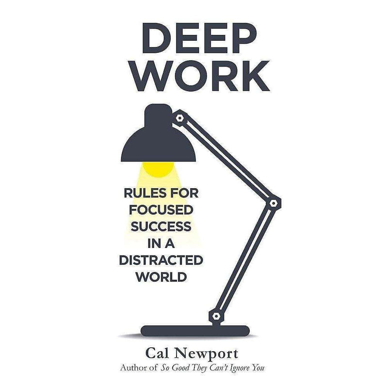 Cal Newport Deep Work: Rules for Focused Success in a Distracted World