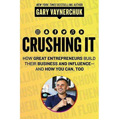Crushing It! How Great Entrepreneurs Build Their Business..By Gary Vaynerchuk