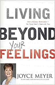 Living Beyond Your Feelings, Controlling Emotions So They Don't Control You...