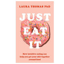 Just Eat It: How Intuitive Eating Can Help You By Laura Thomas