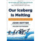 Our Iceberg Is Melting: Changing and Succeeding under Any Conditions John Kotter