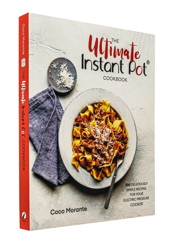 The Ultimate Instant Pot Cookbook 200 Deliciously Simple Recipes by Coco Morante