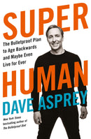 Super Human The Bulletproof Plan to Age Backward and Maybe Even Live Forever