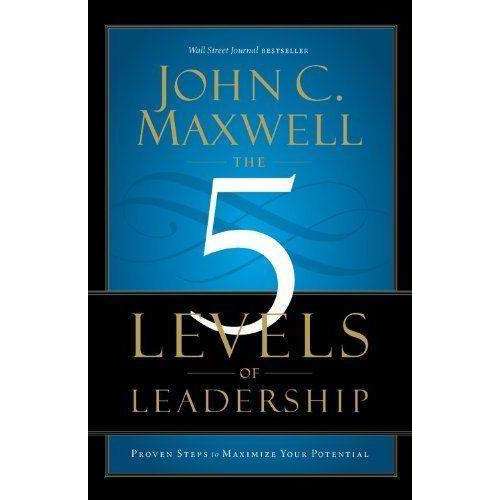 The 5 Levels of Leadership: Proven Steps to Maximize Your Potential