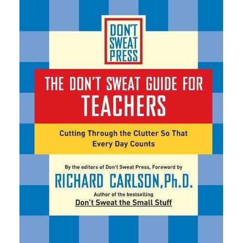 The Don't Sweat Guide For Teachers: Cutting Through The Clutter So Everyday Counts