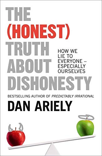 The Honest Truth About Dishonesty: How We Lie to Everyone Dan Ariely