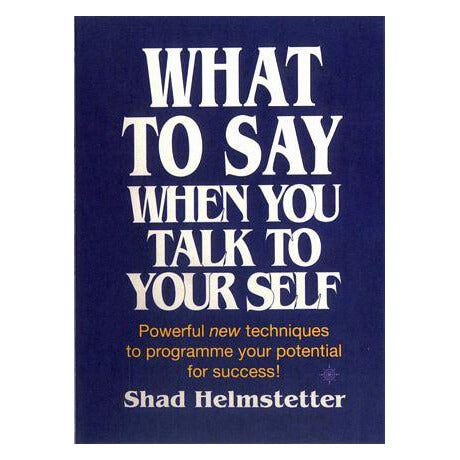 What to Say When You Talk to Your Self Yourself Shad Helmstetter
